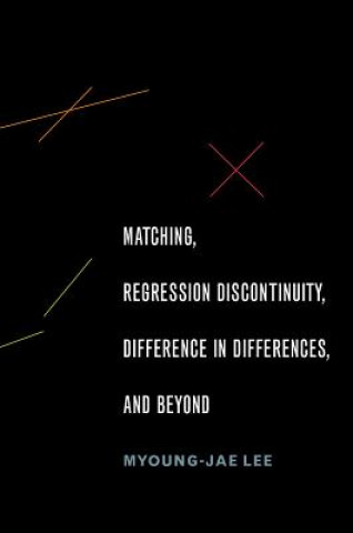 Kniha Matching, Regression Discontinuity, Difference in Differences, and Beyond Myoung-Jae Lee