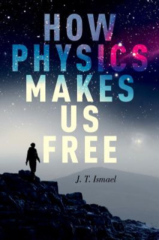 Carte How Physics Makes Us Free J.T. Ismael