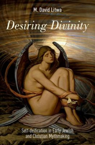 Kniha Desiring Divinity M. David Litwa