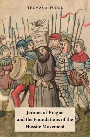 Kniha Jerome of Prague and the Foundations of the Hussite Movement Thomas A. Fudge