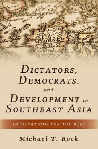 Kniha Dictators, Democrats, and Development in Southeast Asia Michael T. Rock