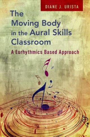 Könyv Moving Body in the Aural Skills Classroom Diane J. Urista