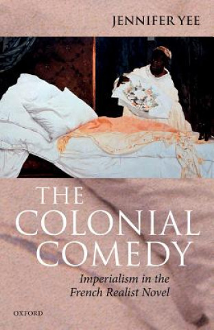 Kniha Colonial Comedy: Imperialism in the French Realist Novel Jennifer Yee