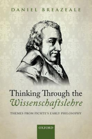 Kniha Thinking Through the Wissenschaftslehre Mr Daniel Breazeale