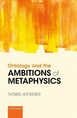 Könyv Ontology and the Ambitions of Metaphysics Thomas Hofweber