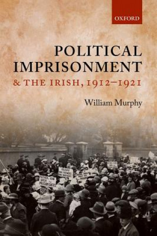 Carte Political Imprisonment and the Irish, 1912-1921 William Murphy