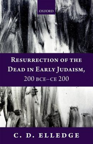 Carte Resurrection of the Dead in Early Judaism, 200 BCE-CE 200 C. D. Elledge