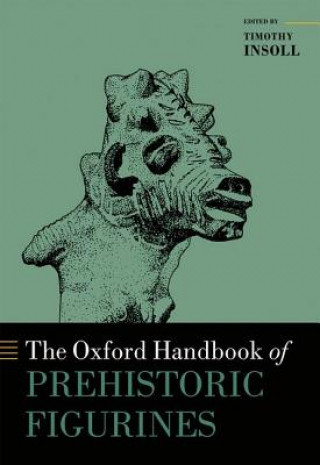 Kniha Oxford Handbook of Prehistoric Figurines Timothy Insoll