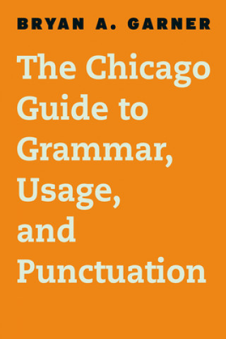 Carte Chicago Guide to Grammar, Usage, and Punctuation Bryan A. Garner