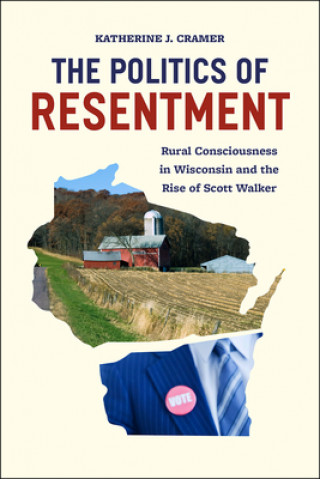 Könyv Politics of Resentment - Rural Consciousness in Wisconsin and the Rise of Scott Walker Katherine J. Cramer