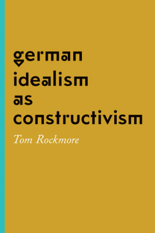 Книга German Idealism as Constructivism Tom Rockmore