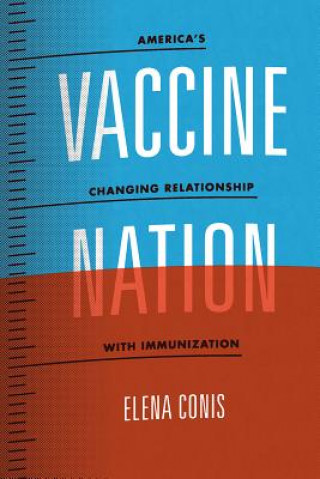 Könyv Vaccine Nation - America`s Changing Relationship with Immunization Elena Conis