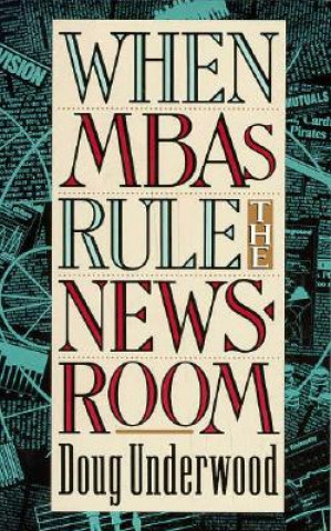 Książka When MBAs Rule the Newsroom Doug Underwood