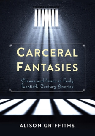 Kniha Carceral Fantasies Alison Griffiths