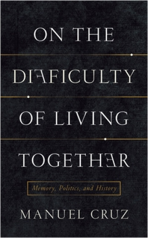 Kniha On the Difficulty of Living Together Manuel Cruz