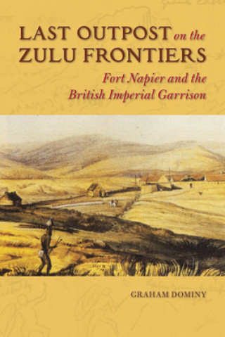 Könyv Last Outpost on the Zulu Frontier Graham Dominy