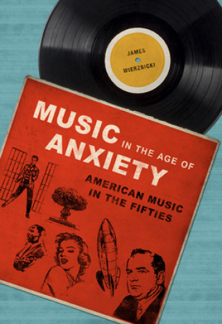 Kniha Music in the Age of Anxiety James Wierzbicki