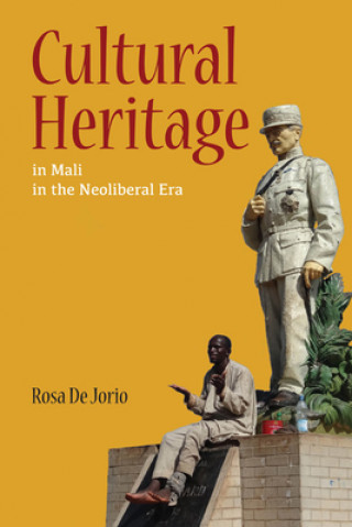 Livre Cultural Heritage in Mali in the Neoliberal Era Rosa de Jorio