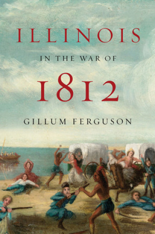 Carte Illinois in the War of 1812 Gillum Ferguson