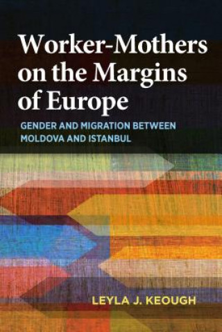 Kniha Worker-Mothers on the Margins of Europe Leyla J. Keough