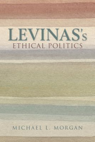 Książka Levinas's Ethical Politics Michael L. Morgan