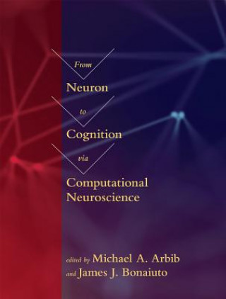 Kniha From Neuron to Cognition via Computational Neuroscience Michael A. Arbib