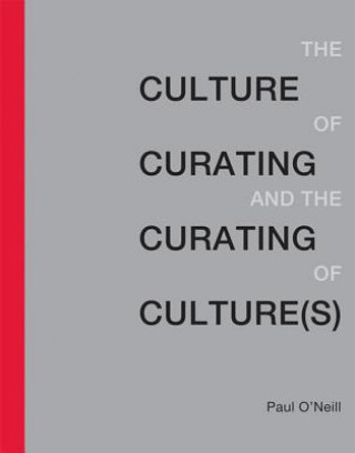 Könyv Culture of Curating and the Curating of Culture(s) Paul O'Neill