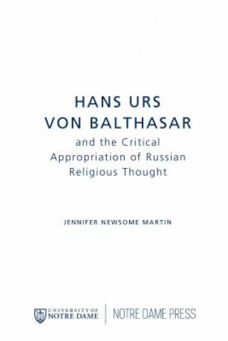 Könyv Hans Urs von Balthasar and the Critical Appropriation of Russian Religious Thought Jennifer Newsome Martin