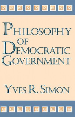 Kniha Philosophy of Democratic Government Yves R. Simon