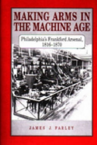 Knjiga Making Arms in the Machine Age James J. Farley