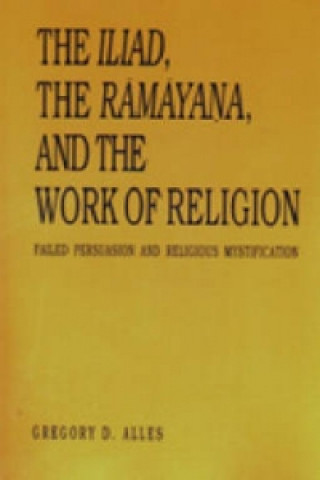 Carte "Iliad", the "Ramayana" and the Work of Religion Gregory D. Alles