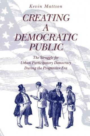 Kniha Creating a Democratic Public Kevin Mattson