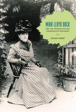 Könyv Mira Lloyd Dock and the Progressive Era Conservation Movement Interim Associate Dean of Arts and Sciences Susan (Lock Haven University) Rimby