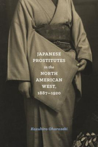 Książka Japanese Prostitutes in the North American West, 1887-1920 Kazuhiro Oharazeki