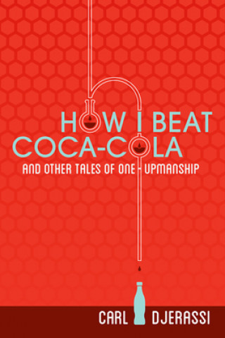 Carte How I Beat Coca-Cola and Other Tales of One-Upmanship Carl Djerassi