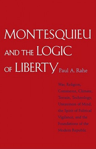 Kniha Montesquieu and the Logic of Liberty Paul Anthony Rahe