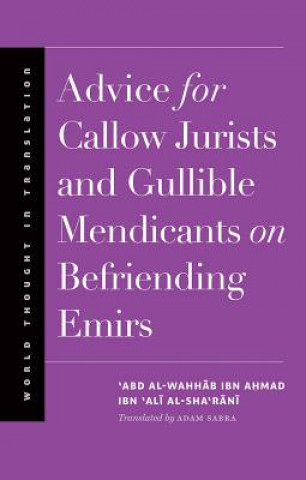 Kniha Advice for Callow Jurists and Gullible Mendicants on Befriending Emirs Abd al-Wahhab bin Ahmad bin Ali Al-Sha'rani