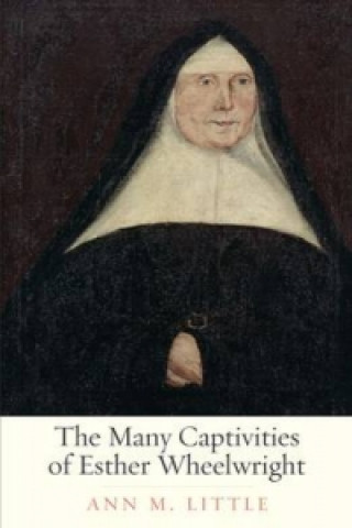 Kniha Many Captivities of Esther Wheelwright Ann M. Little