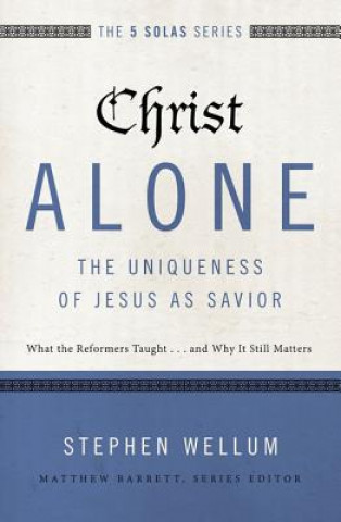 Könyv Christ Alone---The Uniqueness of Jesus as Savior Stephen J. Wellum