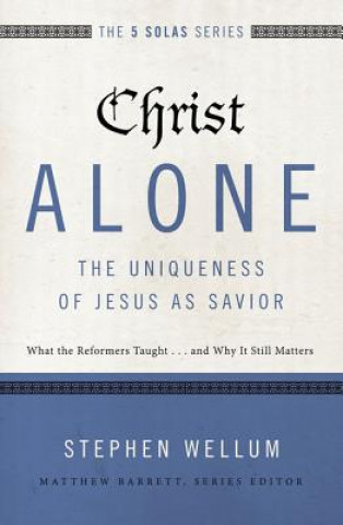 Kniha Christ Alone---The Uniqueness of Jesus as Savior Stephen J. Wellum