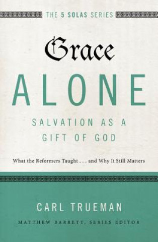 Carte Grace Alone---Salvation as a Gift of God Carl R. Trueman
