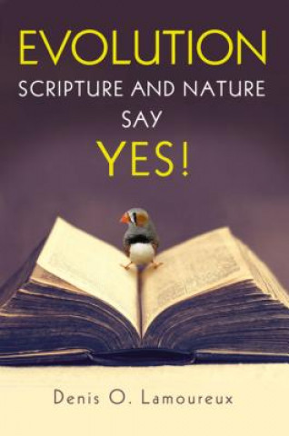Carte Evolution: Scripture and Nature Say Yes Denis O. Lamoureux