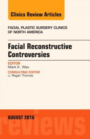 Könyv Facial Reconstruction Controversies, An Issue of Facial Plastic Surgery Clinics Mark K. Wax