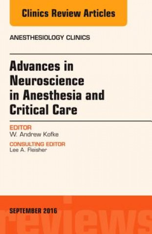 Knjiga Advances in Neuroscience in Anesthesia and Critical Care, An Issue of Anesthesiology Clinics W. Andrew Kofke