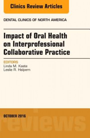 Carte Impact of Oral Health on Interprofessional Collaborative Practice, An Issue of Dental Clinics of North America Leslie R. Halpern