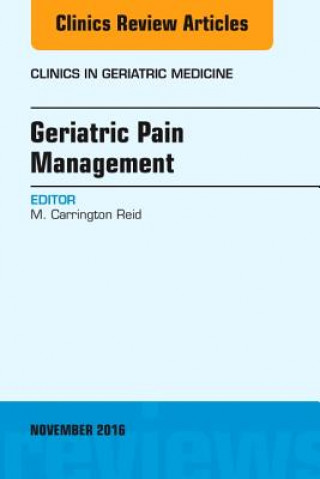 Książka Geriatric Pain Management, An Issue of Clinics in Geriatric Medicine M. Carrington Reid