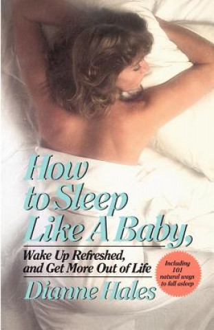Carte How to Sleep Like a Baby, Wake Up Refreshed, and Get More Out of Life Dianne Hales