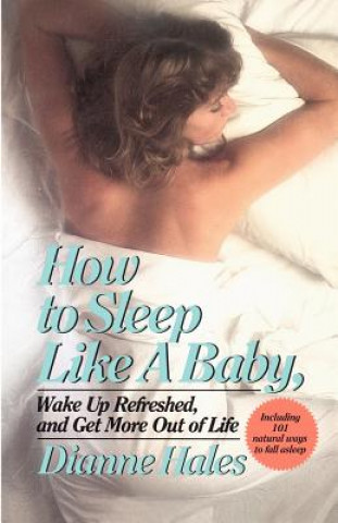 Kniha How to Sleep Like a Baby, Wake Up Refreshed, and Get More Out of Life Dianne Hales