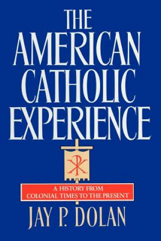 Könyv American Catholic Experience Professor Jay P Dolan