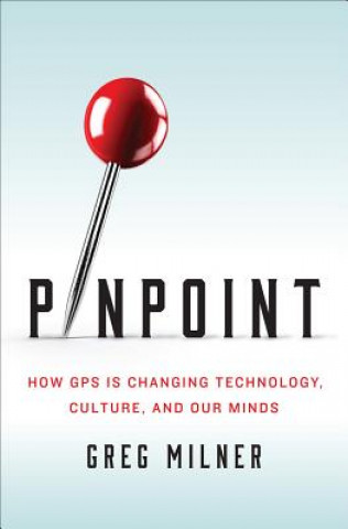 Książka Pinpoint - How GPS Is Changing Technology, Culture, and Our Minds Greg Milner